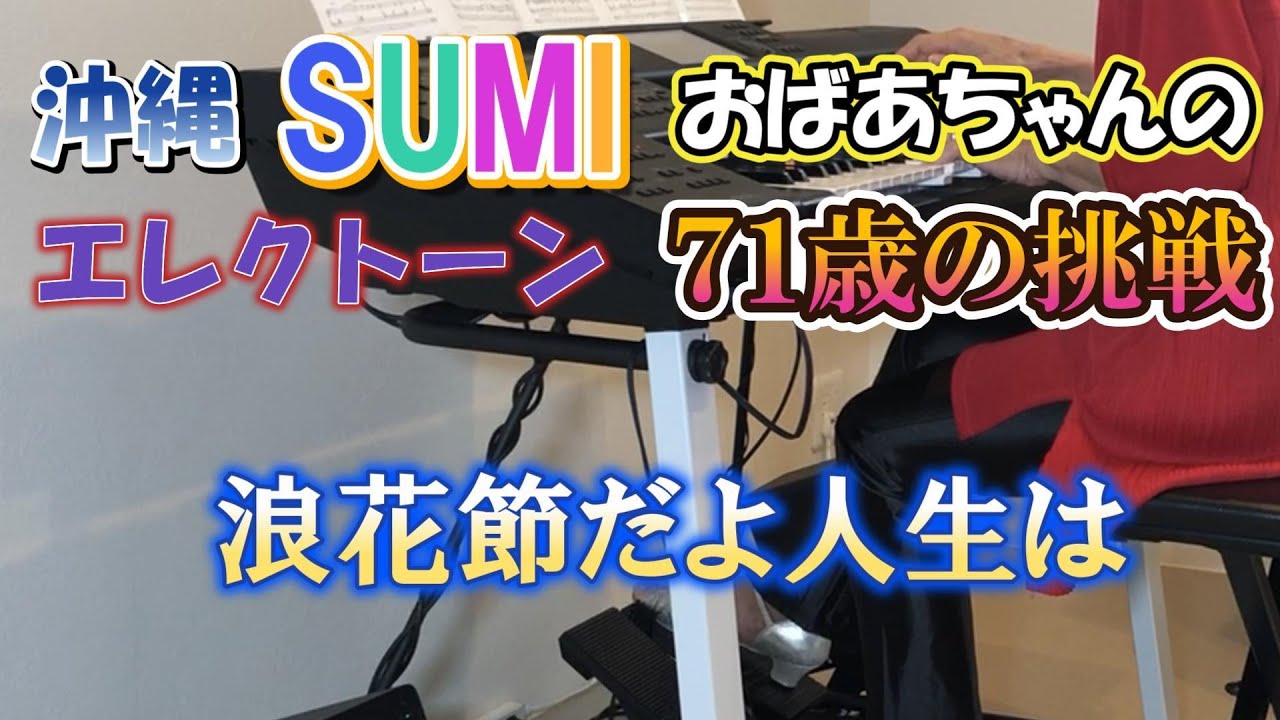 浪花節だよ人生は、エレクトーン、エレクトーンヤマハ、沖縄、SUMIおばあちゃん、７１の挑戦、