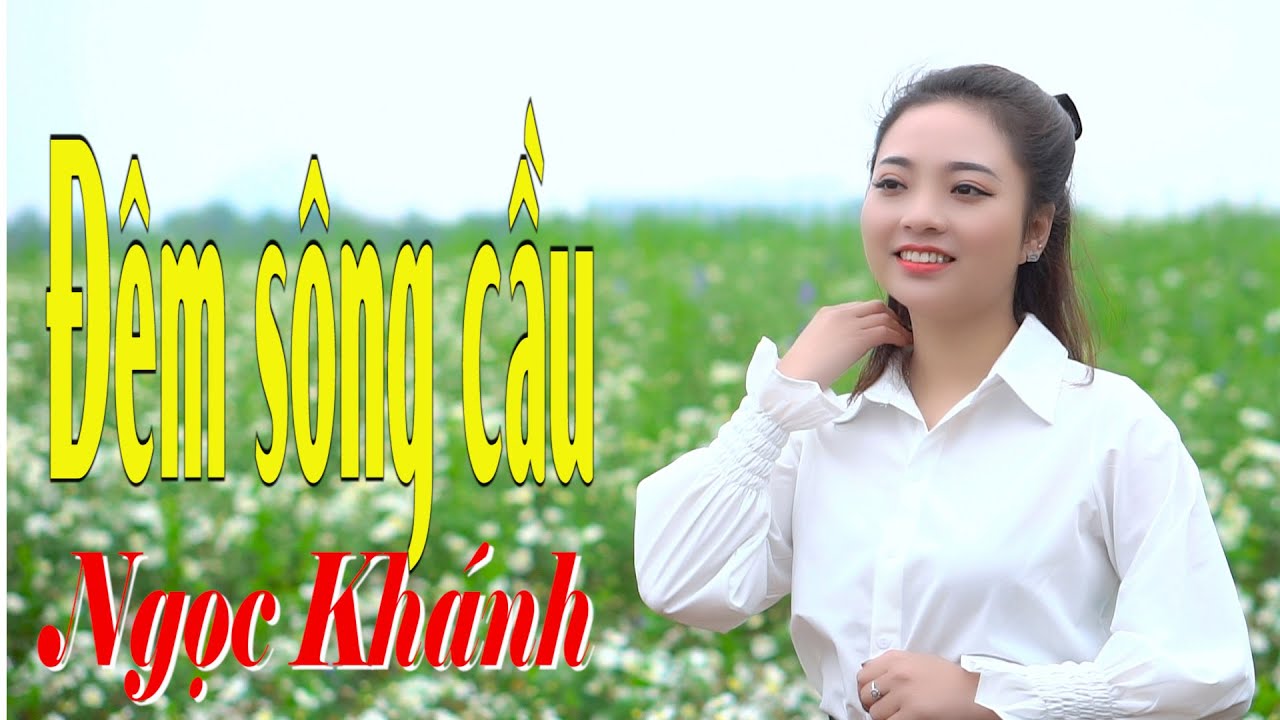 Đêm Sông Cầu : Ca sĩ Ngọc Khánh | Giọng Mượt Mà Quá | Hay Nhất 2022