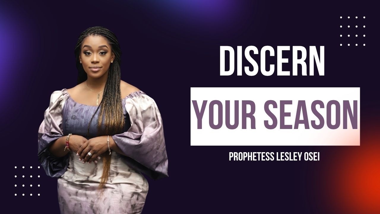 [ REBROADCAST ] YOU MUST DISCERN YOUR SEASON | PROPHETESS LESLEY OSEI