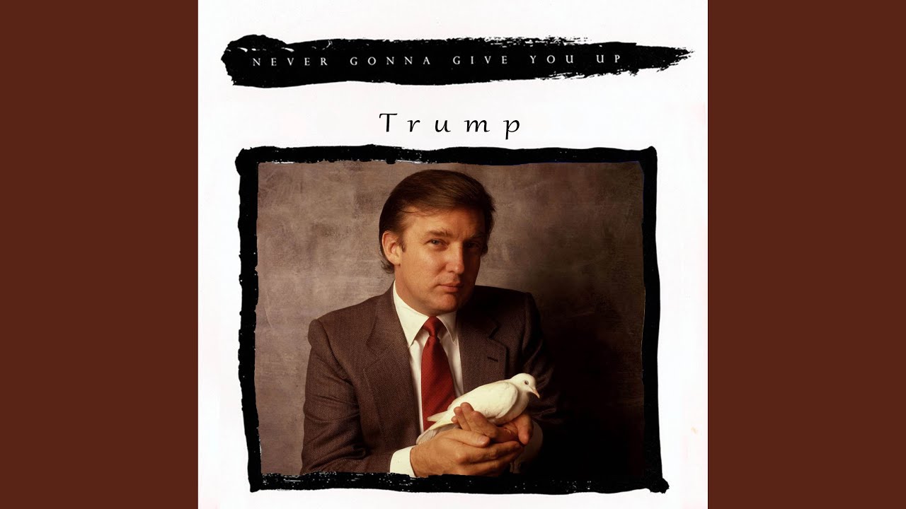 Never Gonna Give You Up - Trump