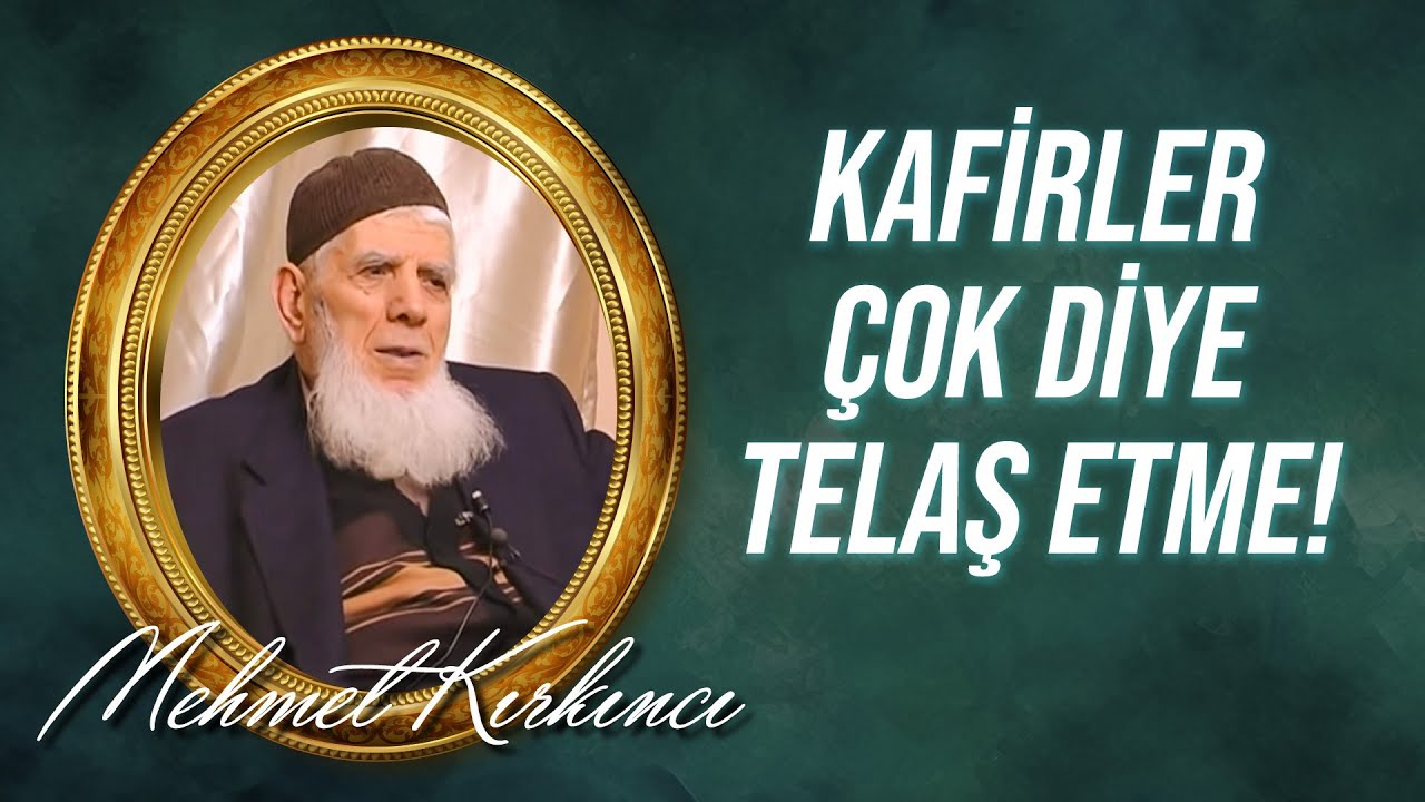 Mehmed Kırkıncı - Kafirler çok diye, telaş etme!
