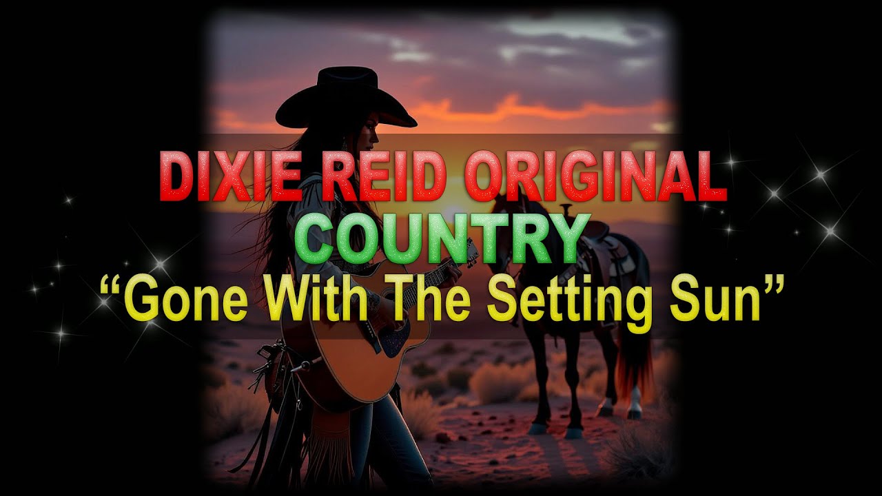♫♪♭♯♩ Dixie Reid Original ➤ ❝Gone With the Setting Sun❞ [Classic Country Ballad] (Lyrics below)