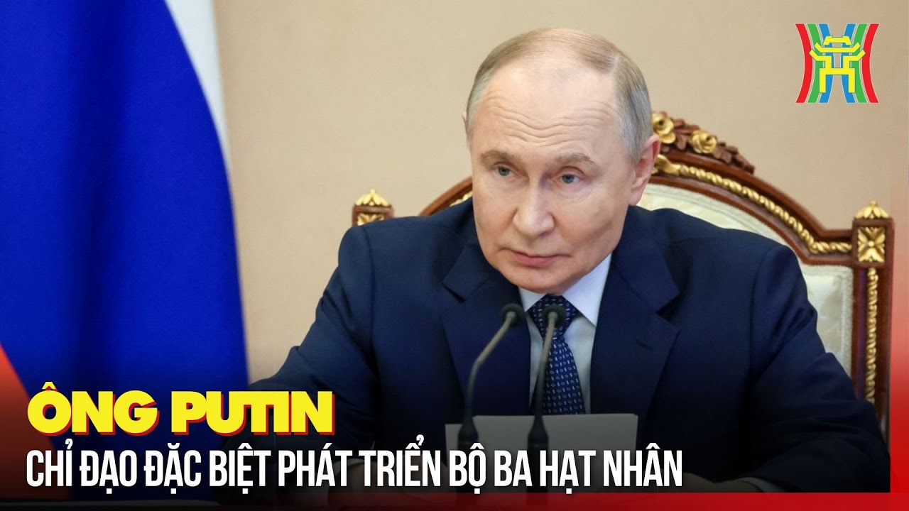 Ông Putin chỉ đạo đặc biệt phát triển bộ ba hạt nhân | Tin quốc tế