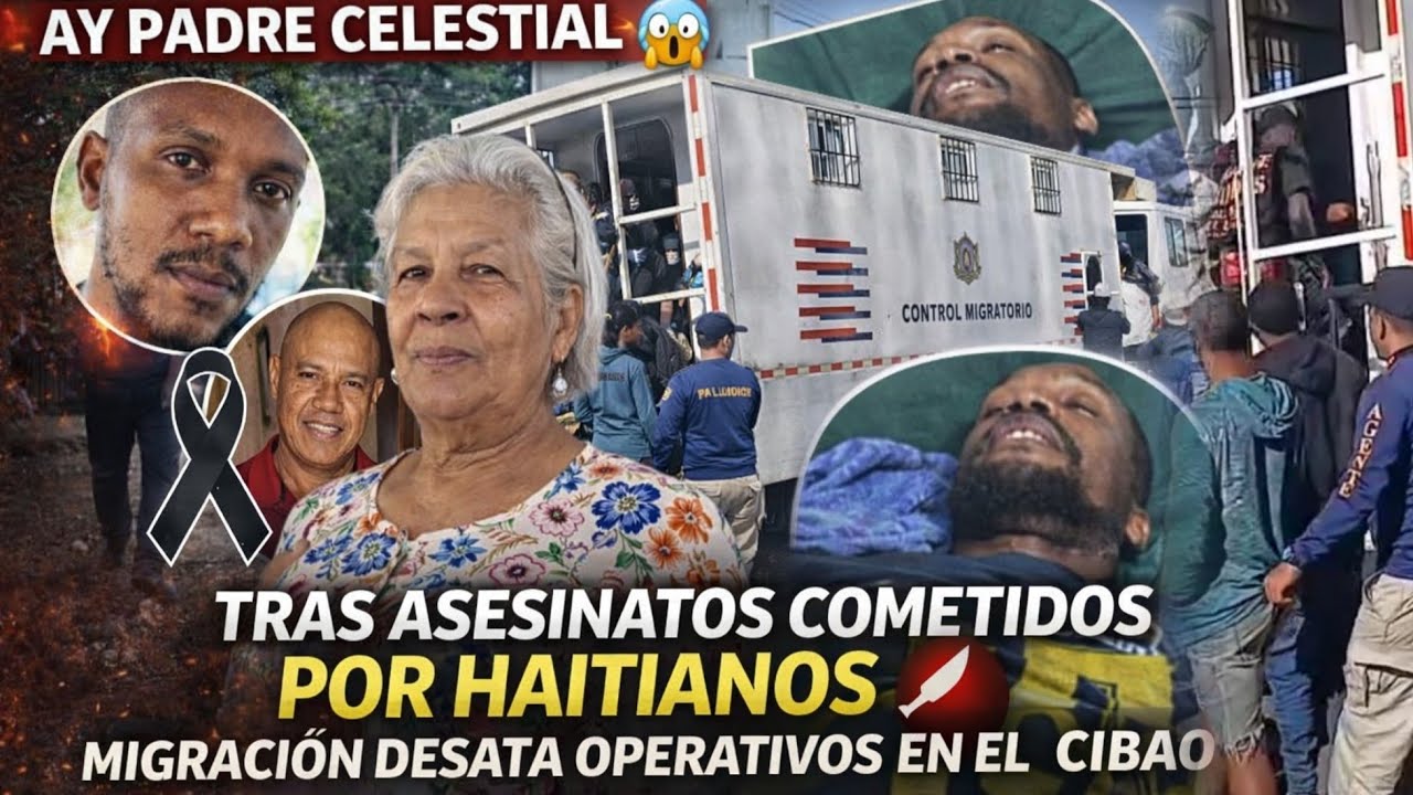 AY PADRE CELESTIAL 😱TRAS LOS ASESINATOS POR HAITIANOS EN MOCA Y LA VEGA, MIGRACIÓN DESATA OPERATIVOS