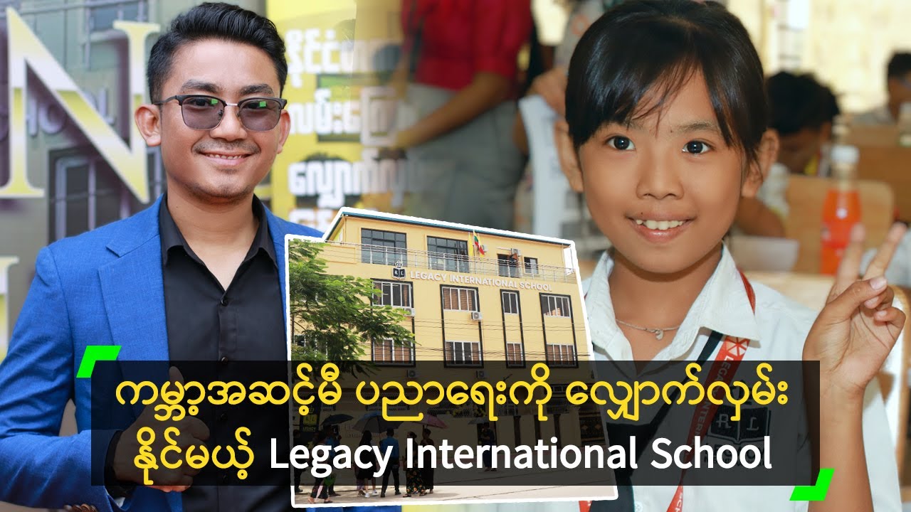 ကမ္ဘာ့အဆင့်မီ ပညာရေးကို လျှောက်လှမ်းနိုင်မယ့် Legacy International School