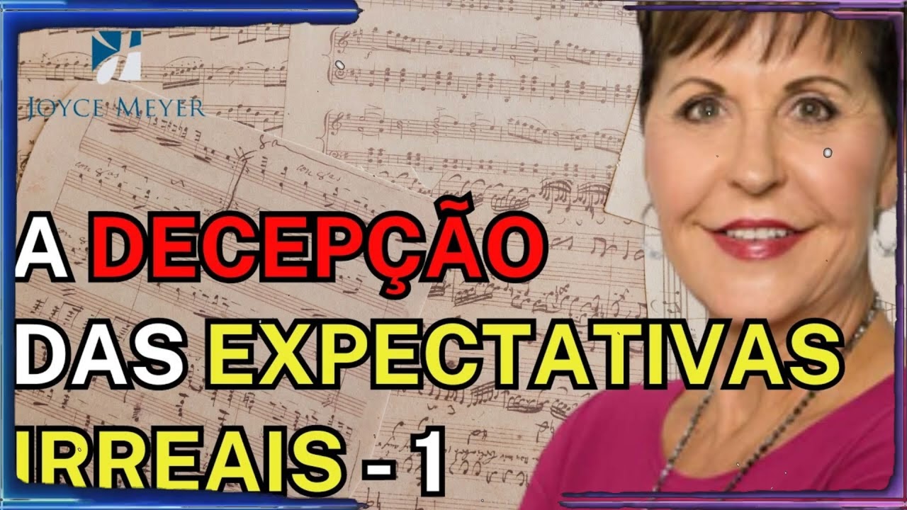 A Decepção das Expectativas Irreais Parte 1 | Joyce Meyer Sermão