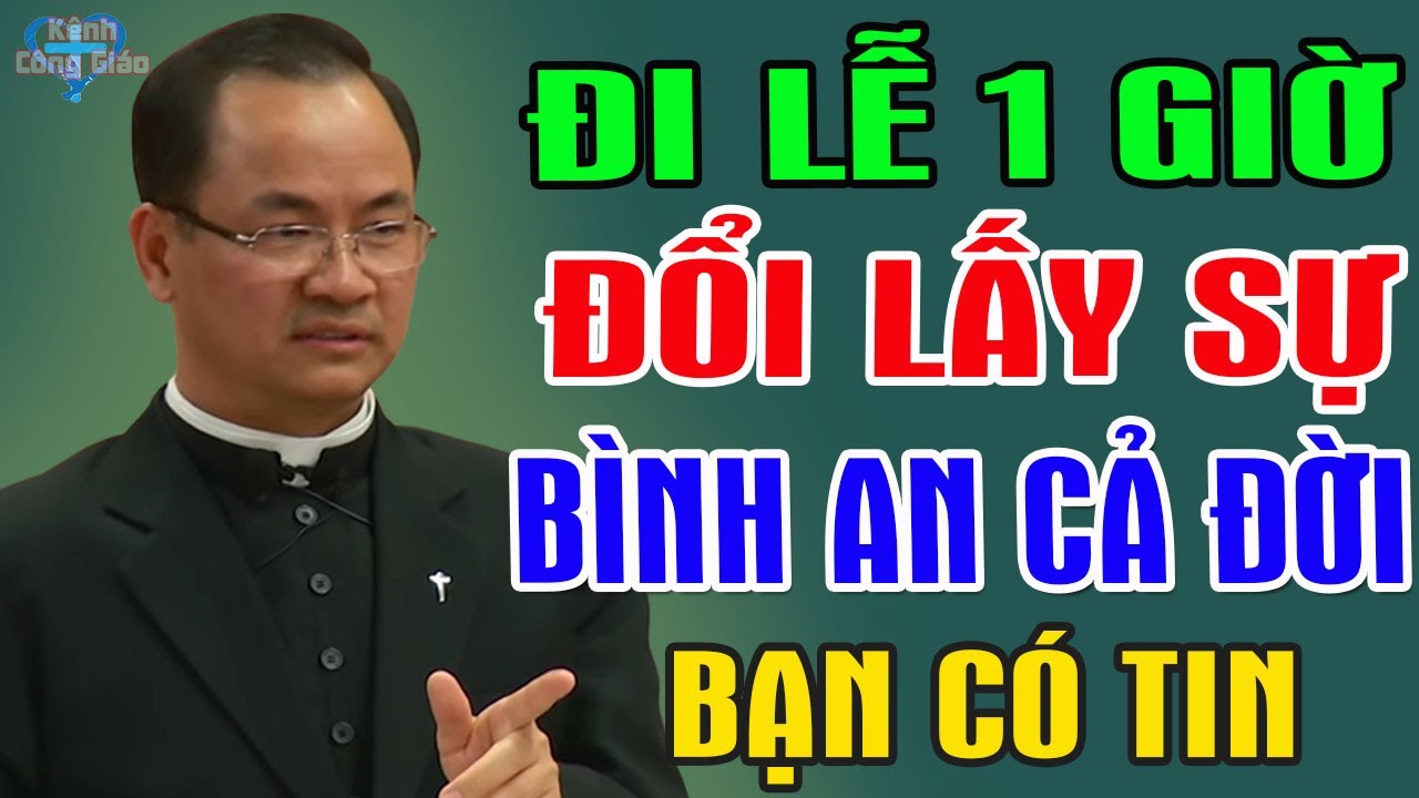 Đi Lễ Một Giờ Đổi Lấy Sự Bình An Cả Đời, Bạn Có Tin Không - Bài Giảng Lm Phạm Tĩnh | Kênh Công Giáo