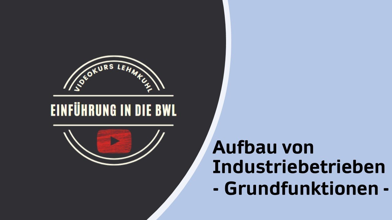 Einführung in die BWL Folge 4  - Aufbau von Industriebetrieben (Grundfunktionen)