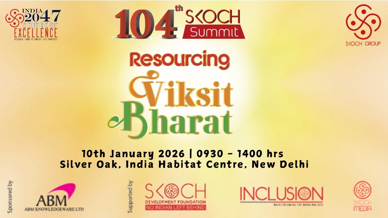 104th SKOCH Summit | Resourcing Viksit Bharat | 10th January 2026 | 0930 - 1400 hrs.