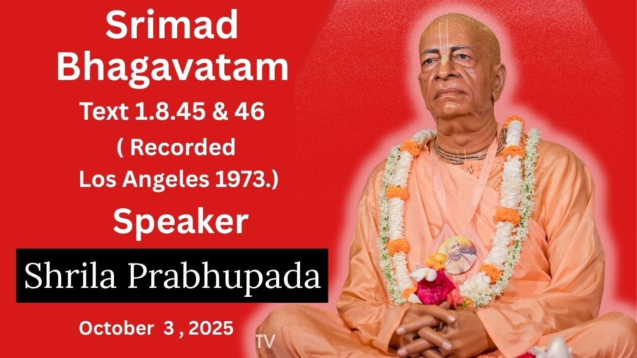 Srimad Bhagavatam Text 1.8.45 & 46 Speaker - Srila Prabhupada (Recorded Los Angeles 1973 )