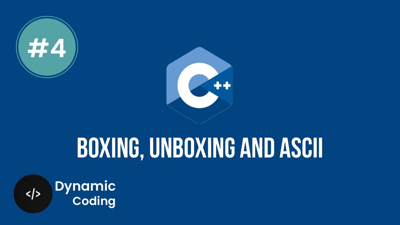 C++ Course | Lecture 4 - Boxing, unboxing and ASCII