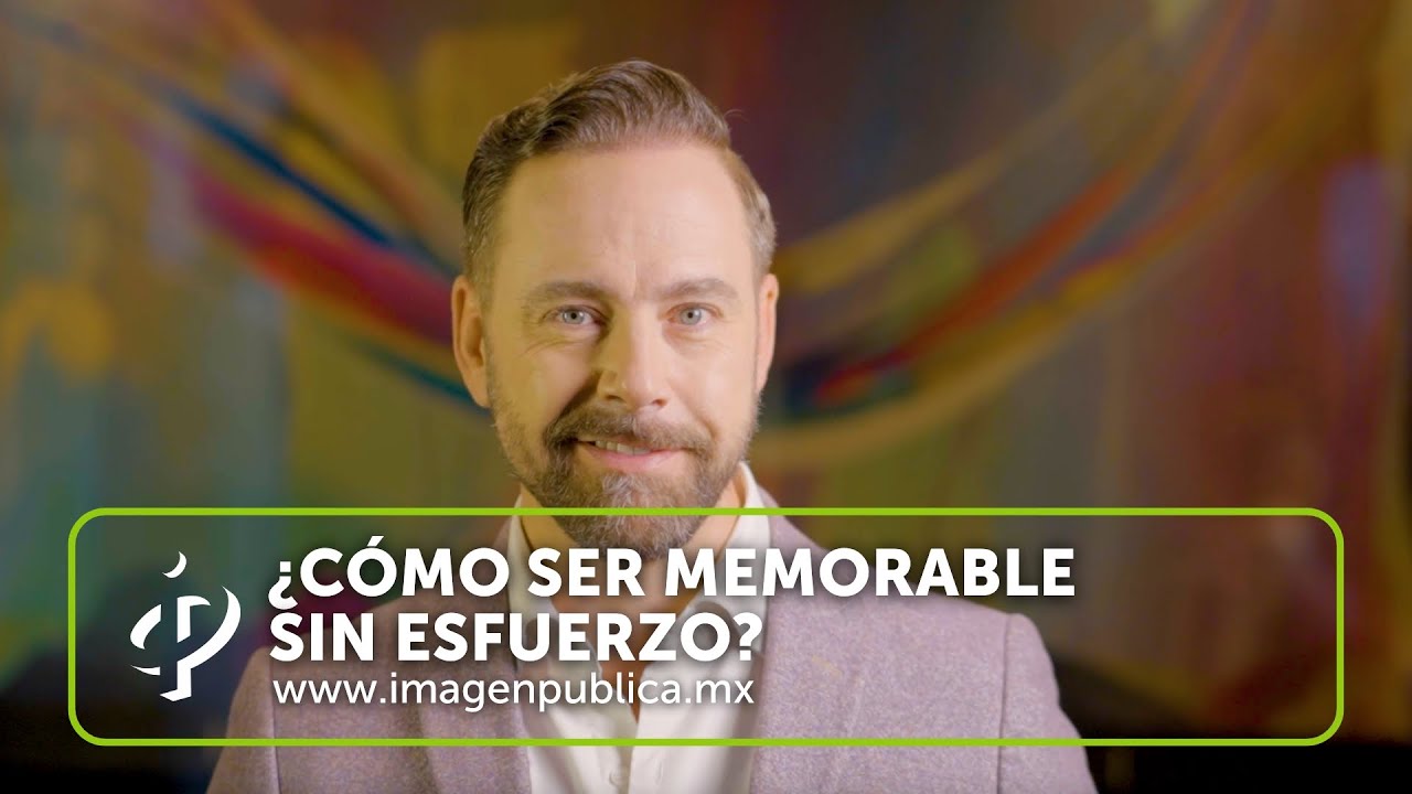 ¿Cómo ser memorable sin esfuerzo ?- Alvaro Gordoa - Colegio de Imagen Pública