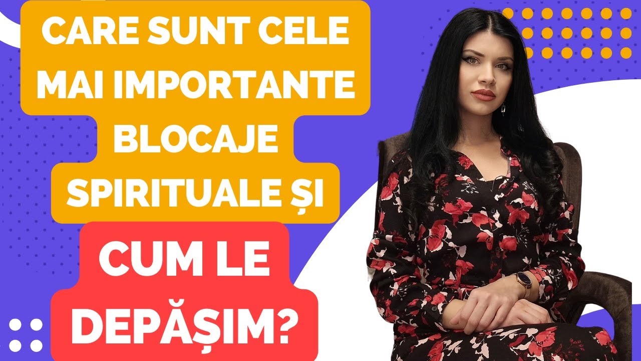 Care sunt cele mai importante blocaje spirituale și cum le depășim?