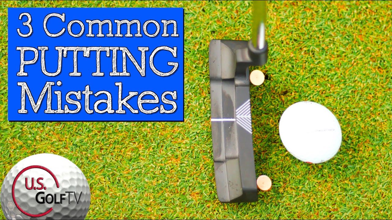3 Common Putting Mistakes Amateurs Make