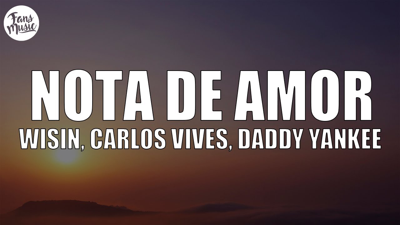 Wisin, Carlos Vives - Nota de Amor (Letra) ft. Daddy Yankee
