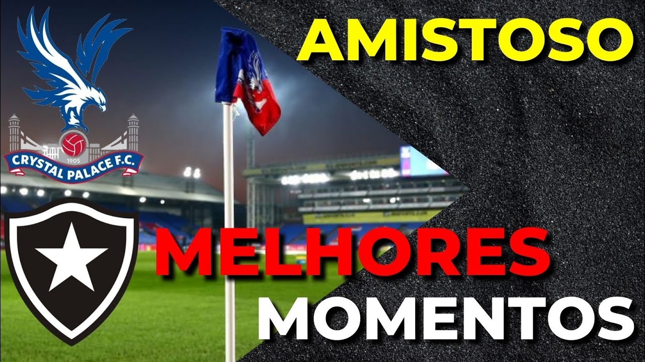 Crystal Palace x Botafogo  1&ordm; TEMPO  Melhores Momentos   Amistoso Internacioanl 2022