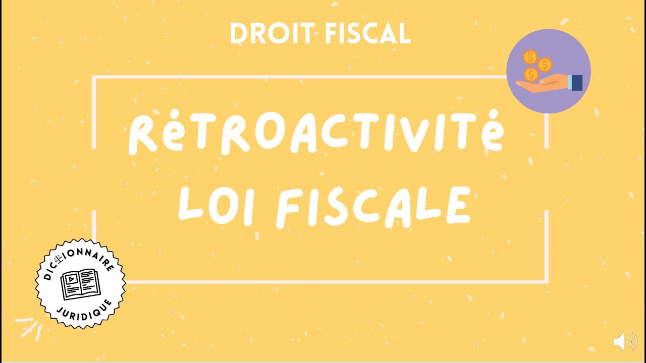 RÉTROACTIVITÉ de la loi en droit fiscal 🔤