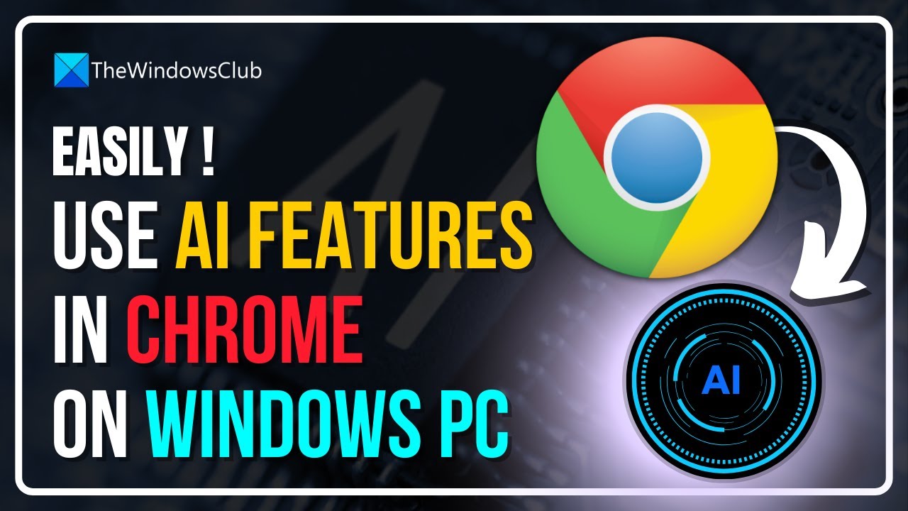 How to use AI features in Chrome on Windows PC?