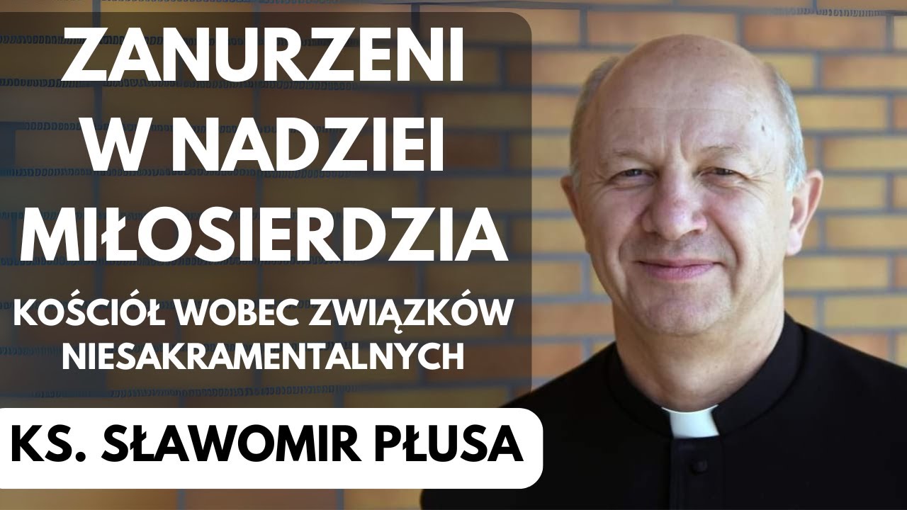Związki niesakramentalne &ndash; zanurzeni w nadziei miłosierdzia - ks. Sławomir Płusa