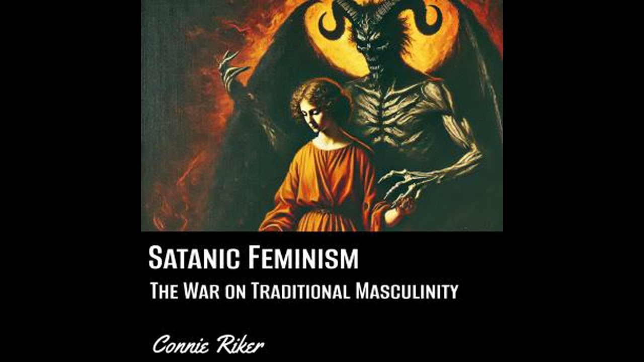Satanic Feminism: The War on Traditional Masculinity - Connie Riker