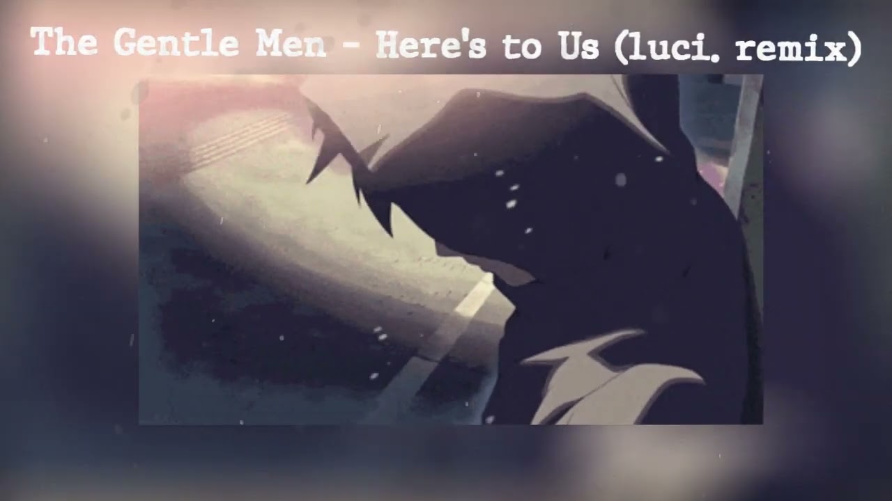 The Gentle Men - Here's to Us (luci. remix)