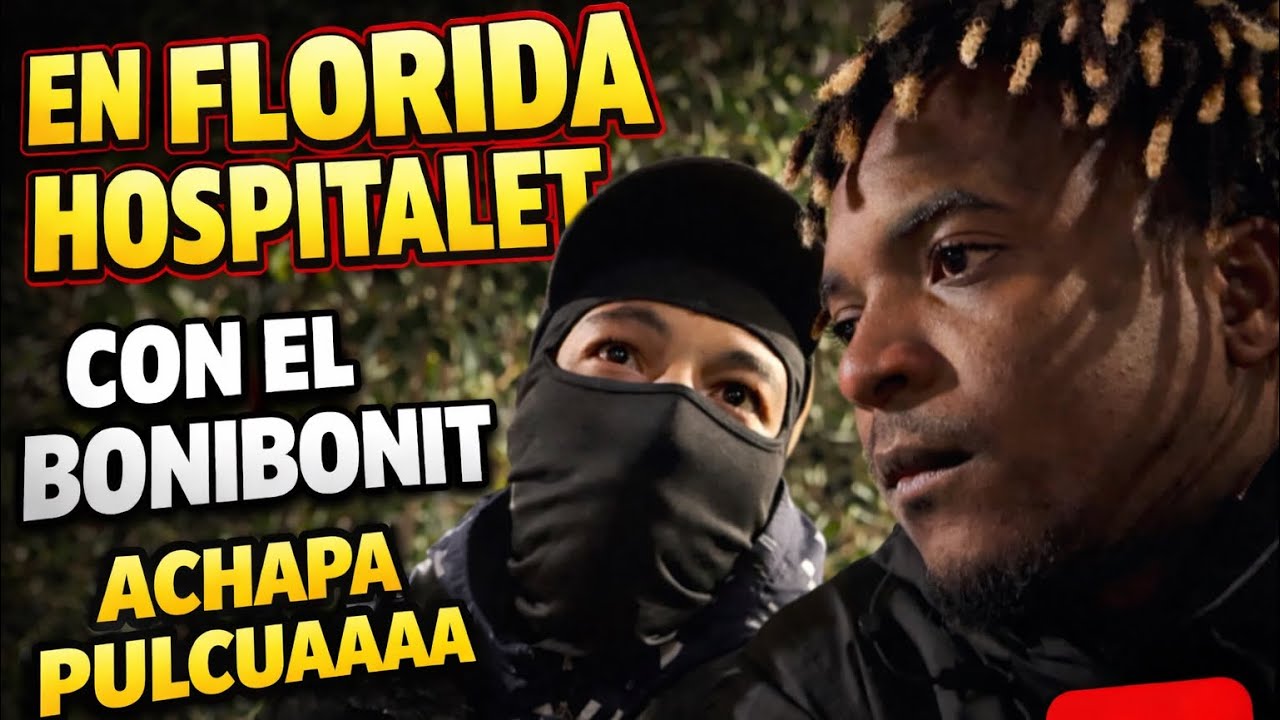 EN FLORIDA HOSPITALET CON EL BONIBONIT  🎬 ACHAPA 