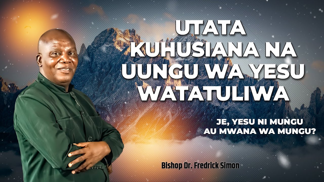 Utata Kuhusiana na Uungu wa Yesu Watatuliwa | Na  Askofu Dr.  Fredrick Simon