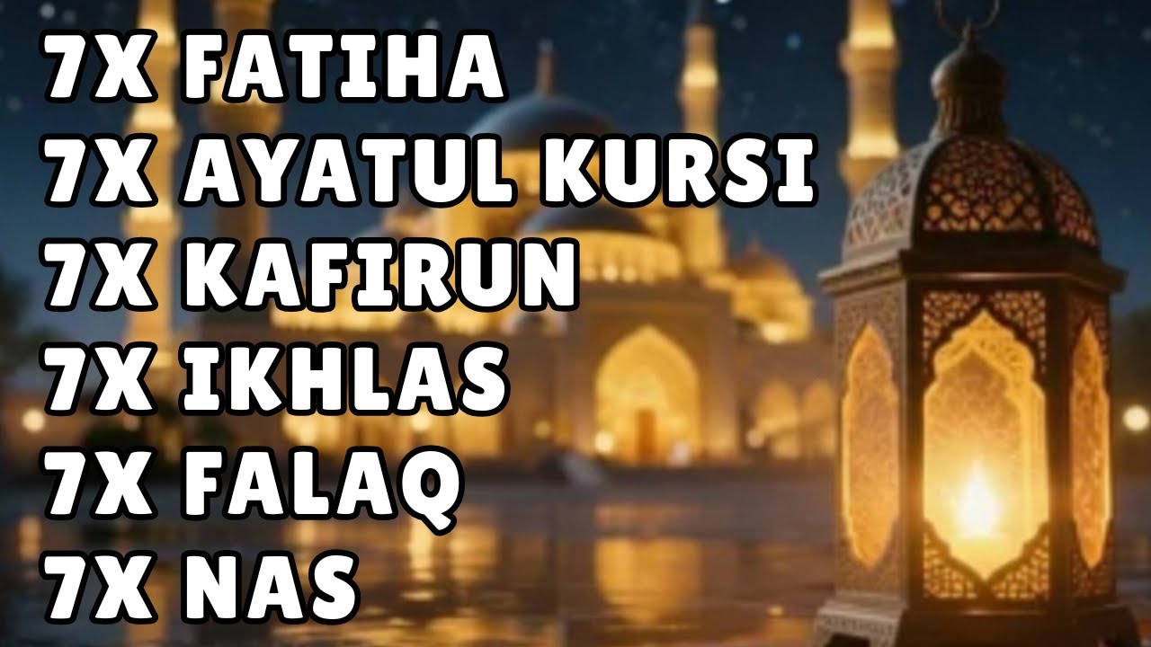 FATIHA 7X AYATUL KURSI 7X KAFIRUN 7X IKHLAS 7X FALAQ 7X NAS