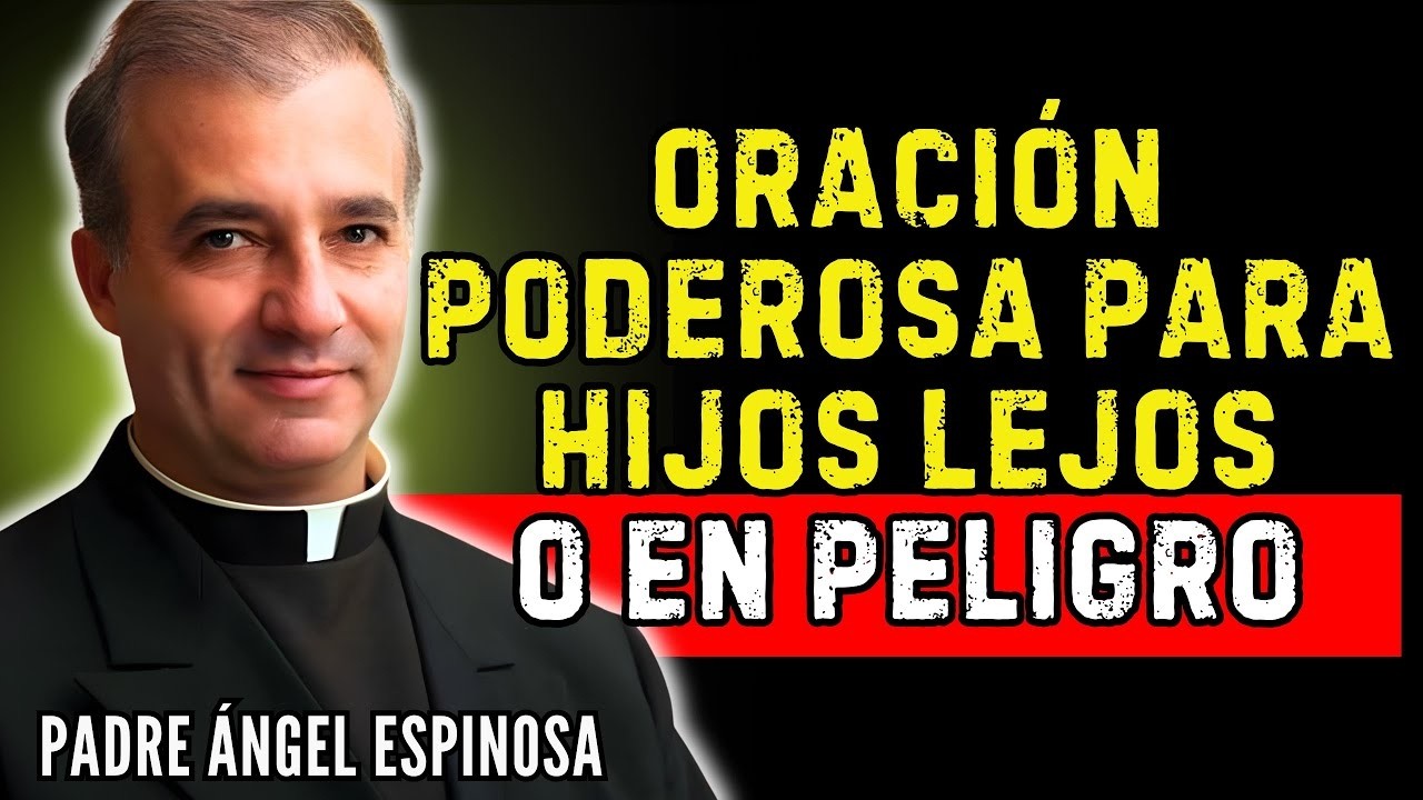 Oración Poderosa para Hijos Lejos o en Peligro: Donde Tú No Llegas, Dios Está | Padre Ángel Espinosa