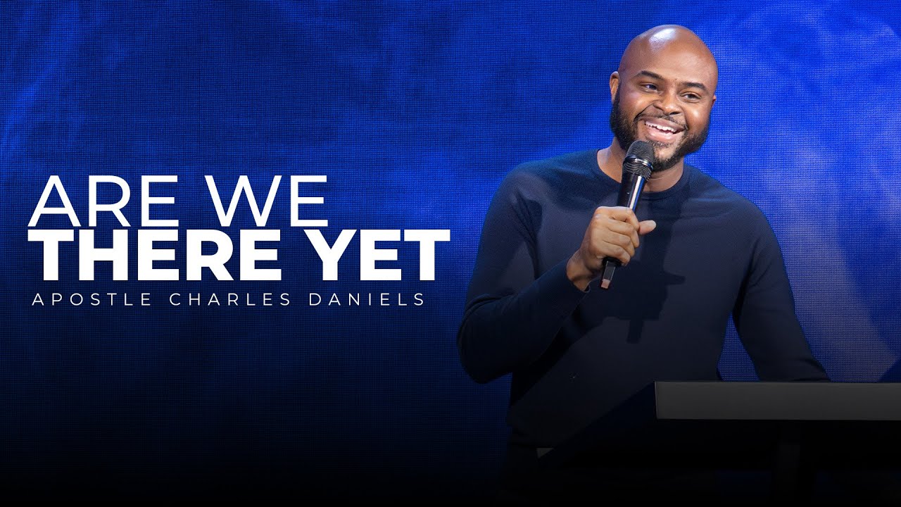 Are We There Yet? || Sunday Service || Apostle Charles Daniels Jr.