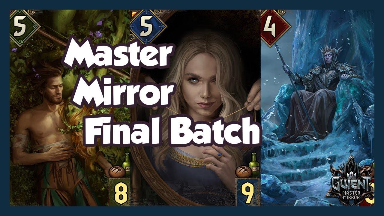 Master Mirror Final Batch! [Gwent]