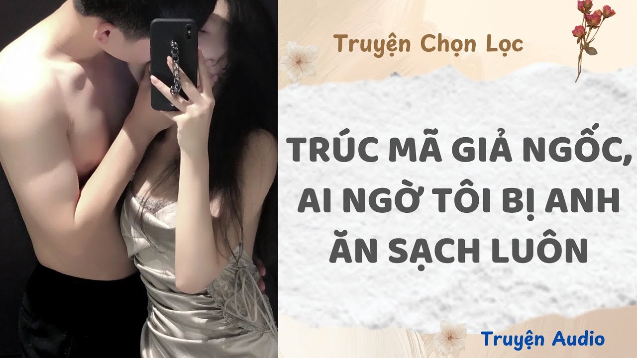 Trúc Mã Giả Ngốc, Ai Ngờ Tôi Bị Anh Ăn Sạch Luôn | Truyện Audio Nấu Ăn