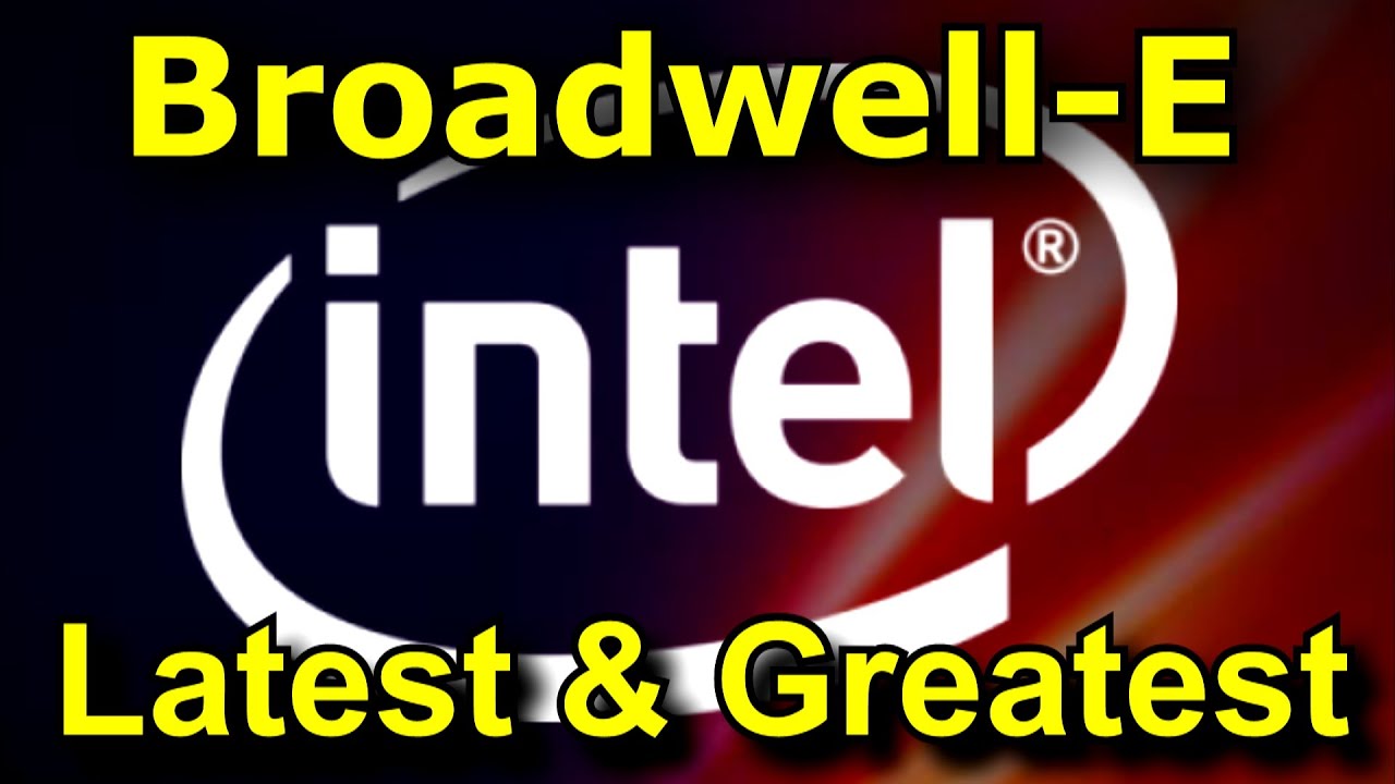 Broadwell-E - Intel's Latest and Greatest CPU