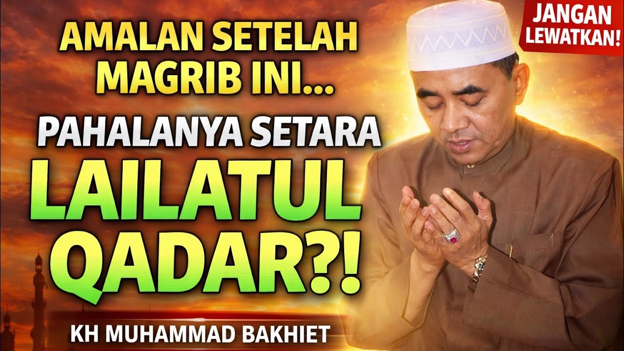 “Jangan Lewatkan! Amalan Setelah Magrib Ini Pahalanya Seperti Lailatul Qadar | KH Muhammad Bakhiet”