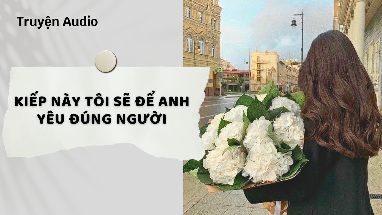 Truyện Audio | Kiếp Này Tôi Sẽ Để Anh Yêu Đúng Ngườii (Full) | Nguyệt Hoa Vy