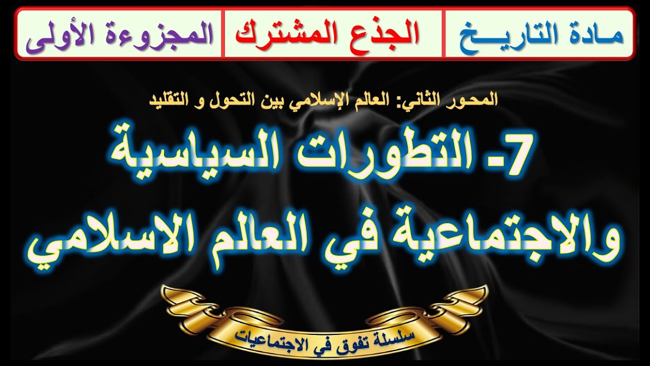 التطورات السياسية والاجتماعية في العالم الإسلامي الدرس 7 التاريخ جذع مشترك  +ملخص للمراجعة..