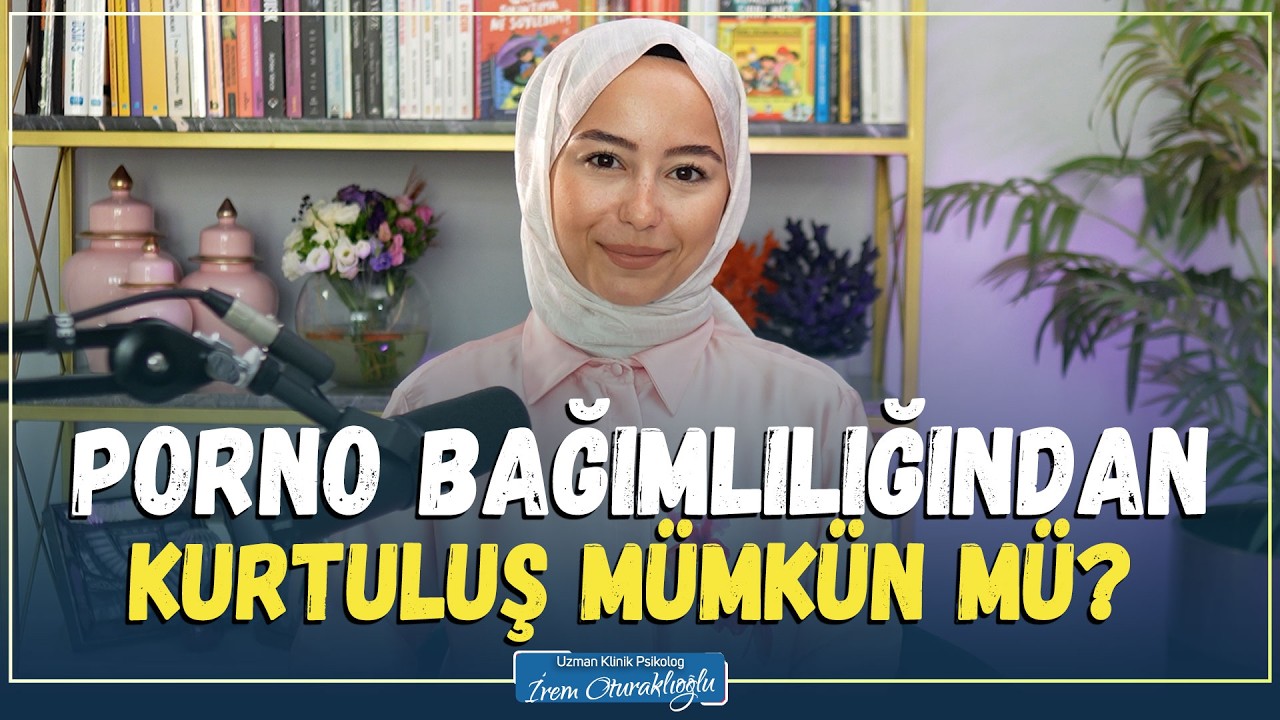 Porno Bağımlılığından Kurtuluş Mümkün mü? | Psikolog İrem Oturaklıoğlu Kaya