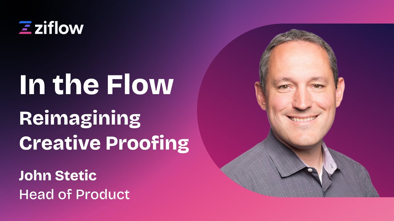 In the Flow: Reimagining Creative Proofing with John Stetic (Head of Product, Ziflow)