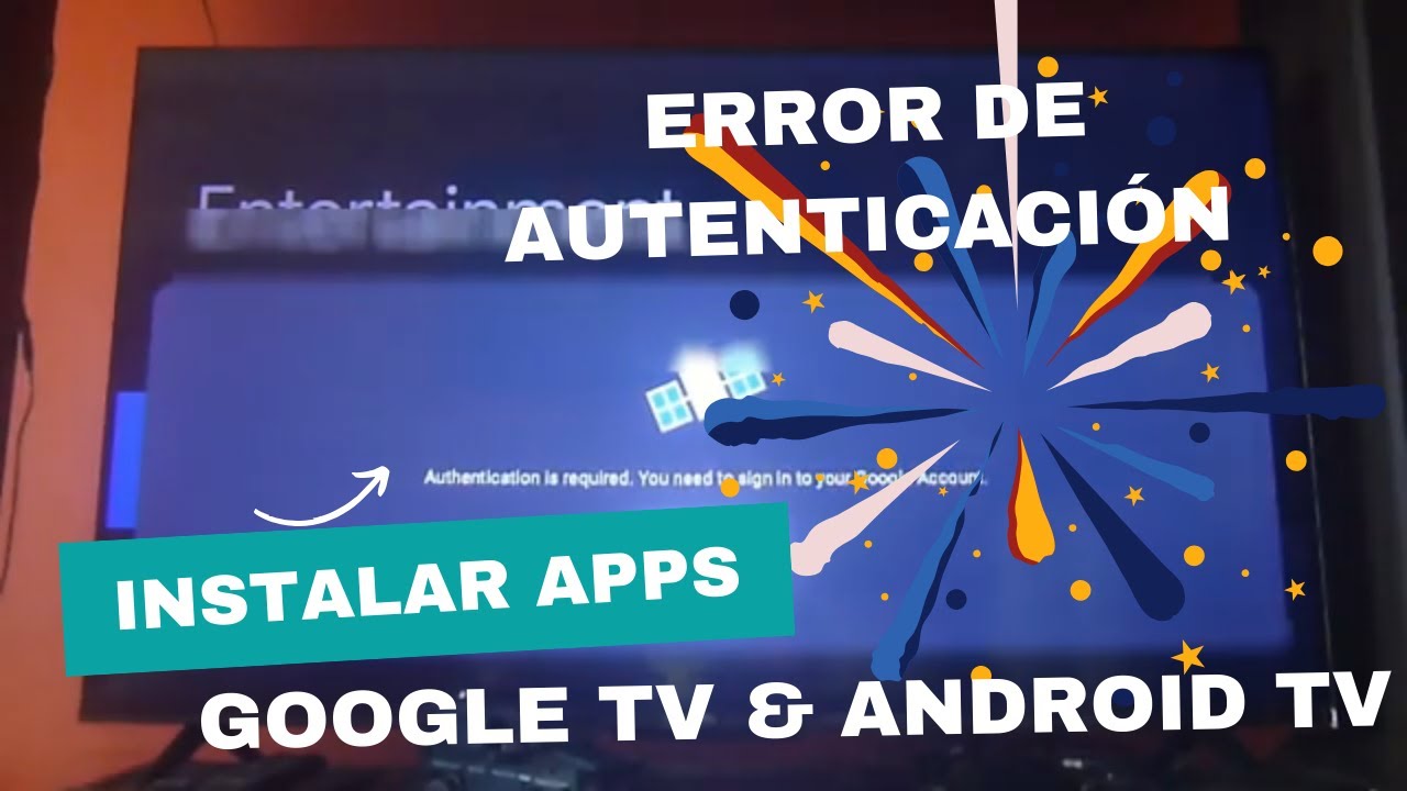 No puedo instalar apps en Google TV! Error de autenticación y como repararlo!