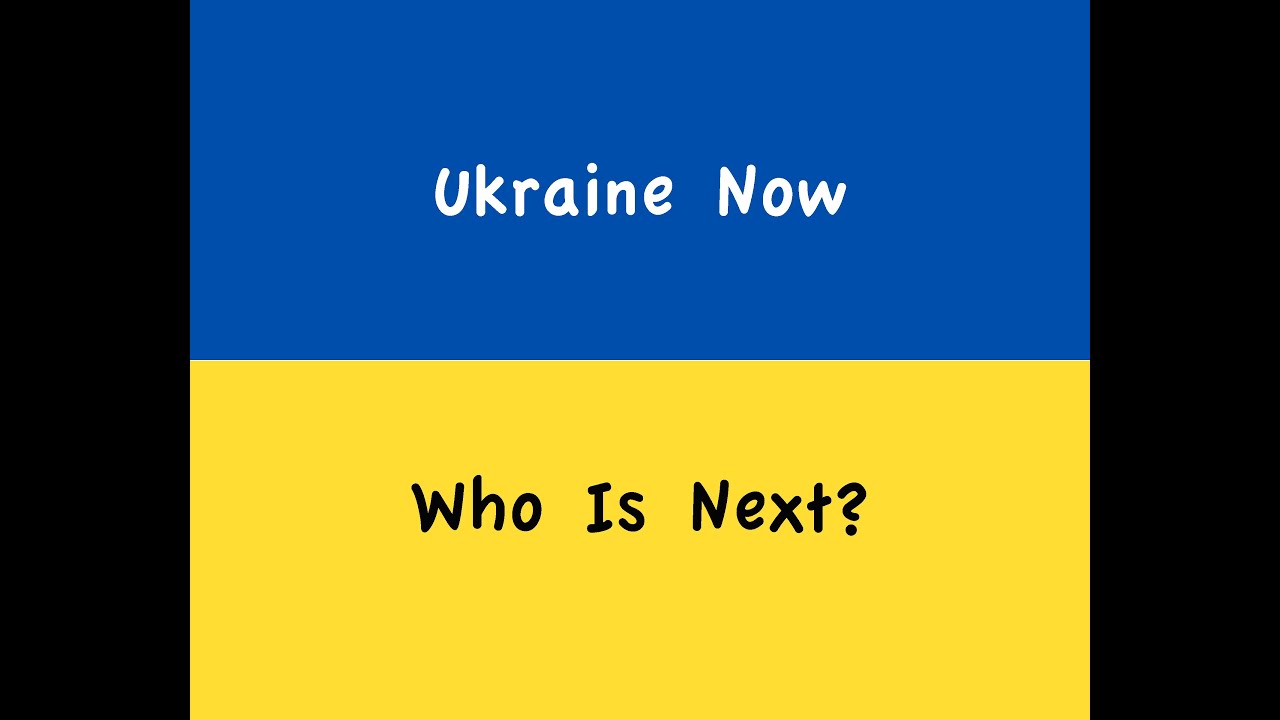 Ukraine Now ~ Who Is Next?