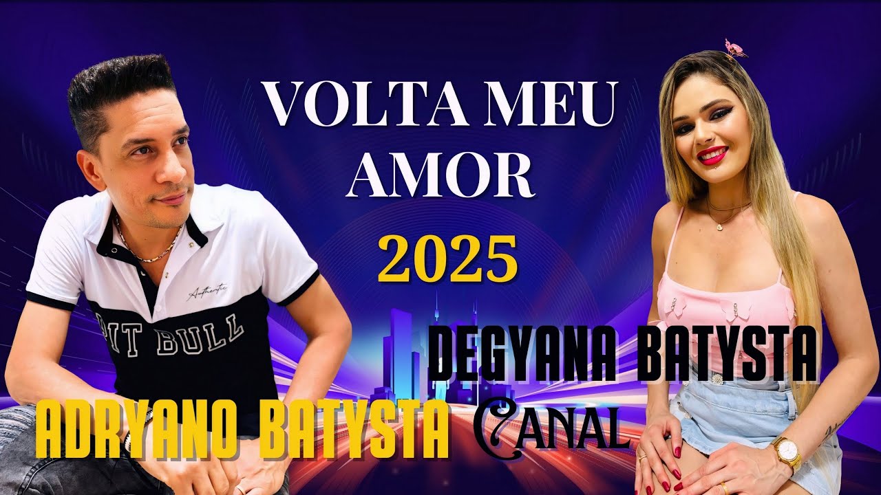 VOLTA MEU AMOR - ADRYANO BATYSTA - CANAL - DEGYANE BATYSTA - LANÇAMENTO - 2025