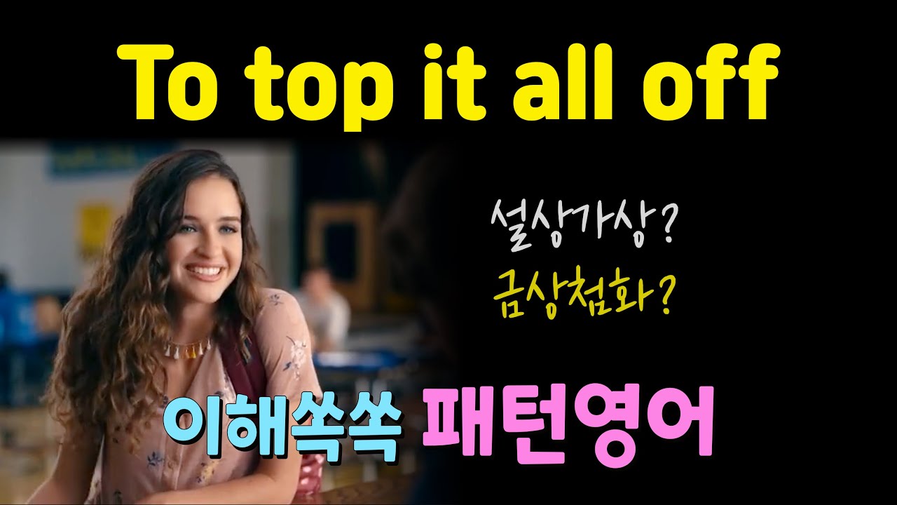 To top it all off. 원어민이 자주 쓰는 표현! 우리도 유용하게 써봐요.👌 패턴영어