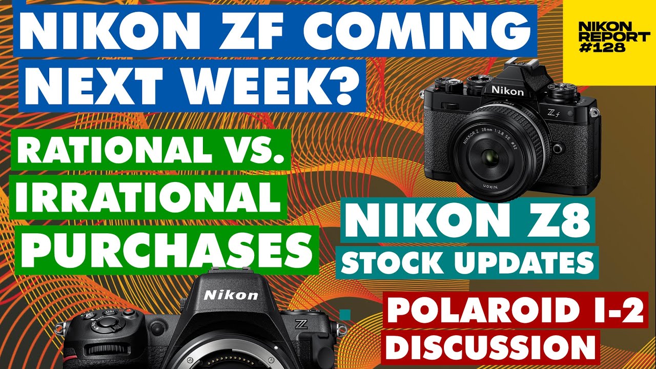 Nikon ZF coming NEXT WEEK? Rational vs irrational purchases, which one are YOU? - Nikon Report 128