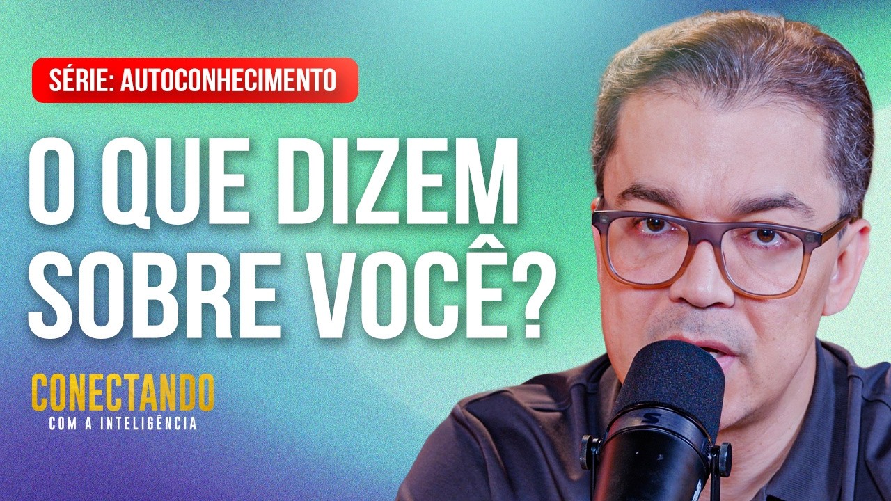 O que as pessoas dizem a seu respeito? l Conectando com a Inteligência #292