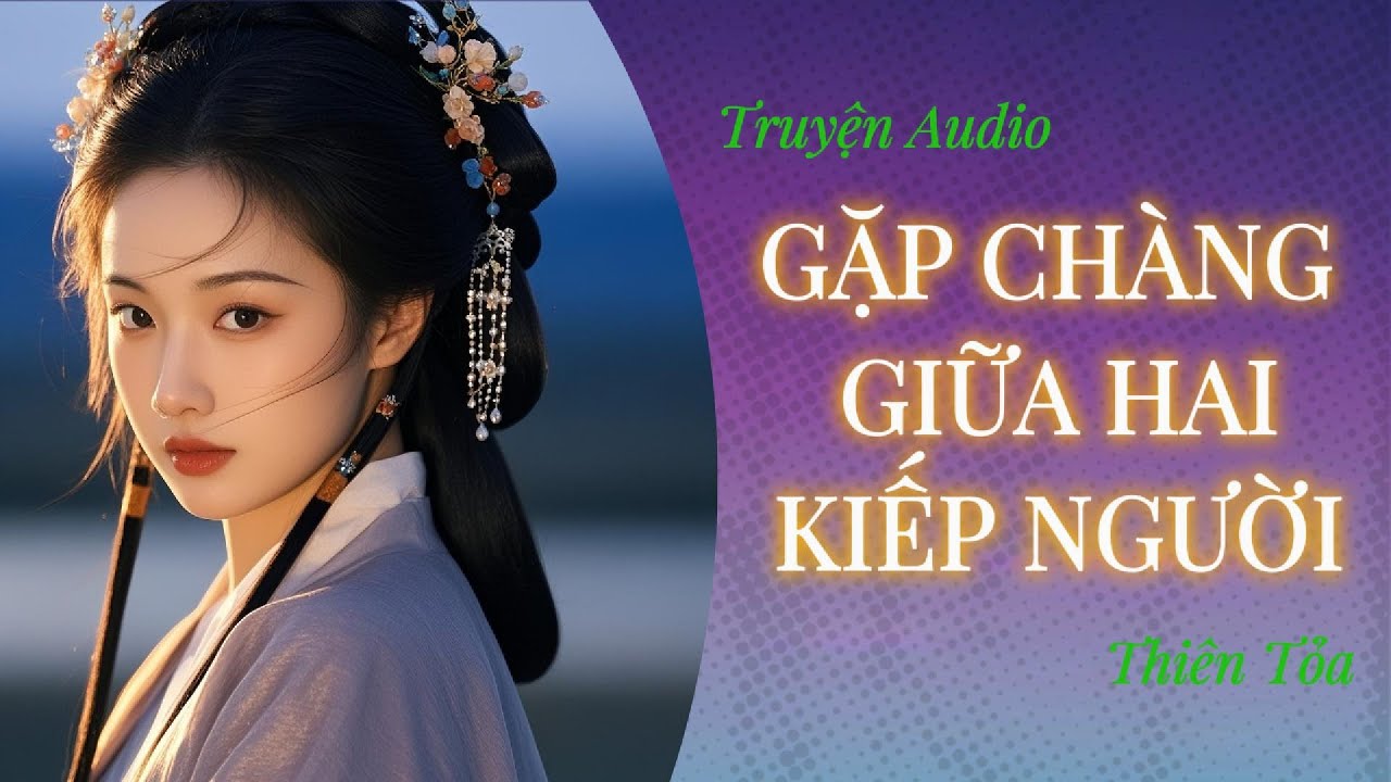 [Truyện Audio] GẶP CHÀNG GIỮA HAI KIẾP NGƯỜI || Thiên Tỏa
