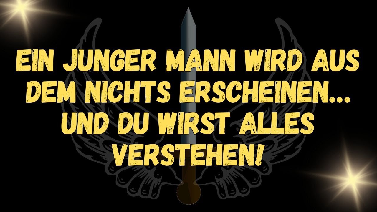 Ein junger Mann wird aus dem Nichts erscheinen… und du wirst alles verstehen! - NACHRICHT DER ENGEL
