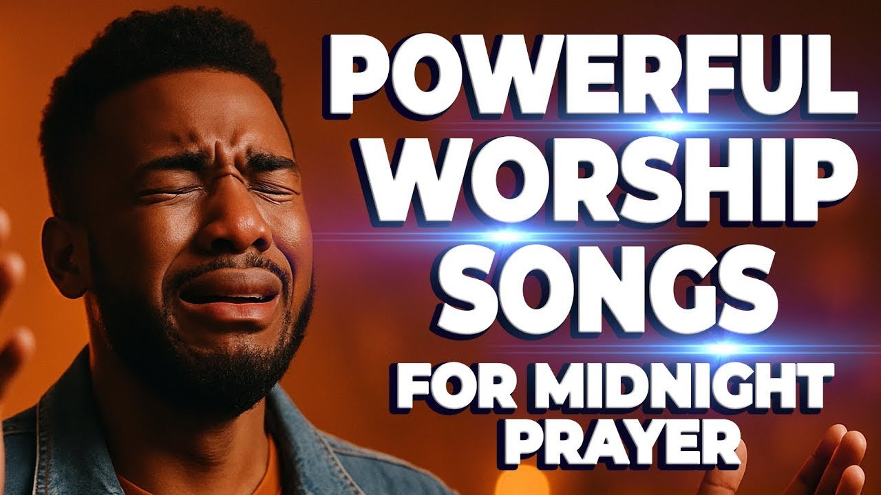 Powerful Worship Songs For Breakthrough and Midnight Prayer