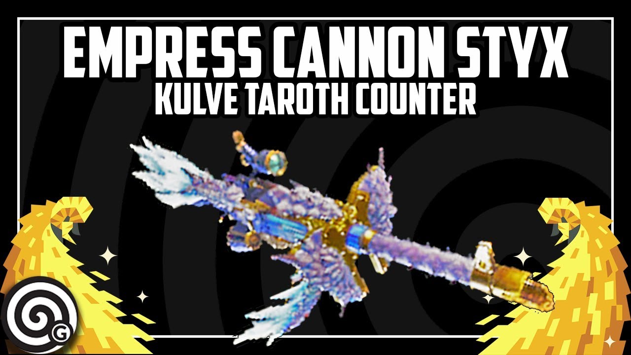 Empress Cannon Styx - KULVE TAROTH COUNTER BUILD - Weapon Guide | Monster Hunter World
