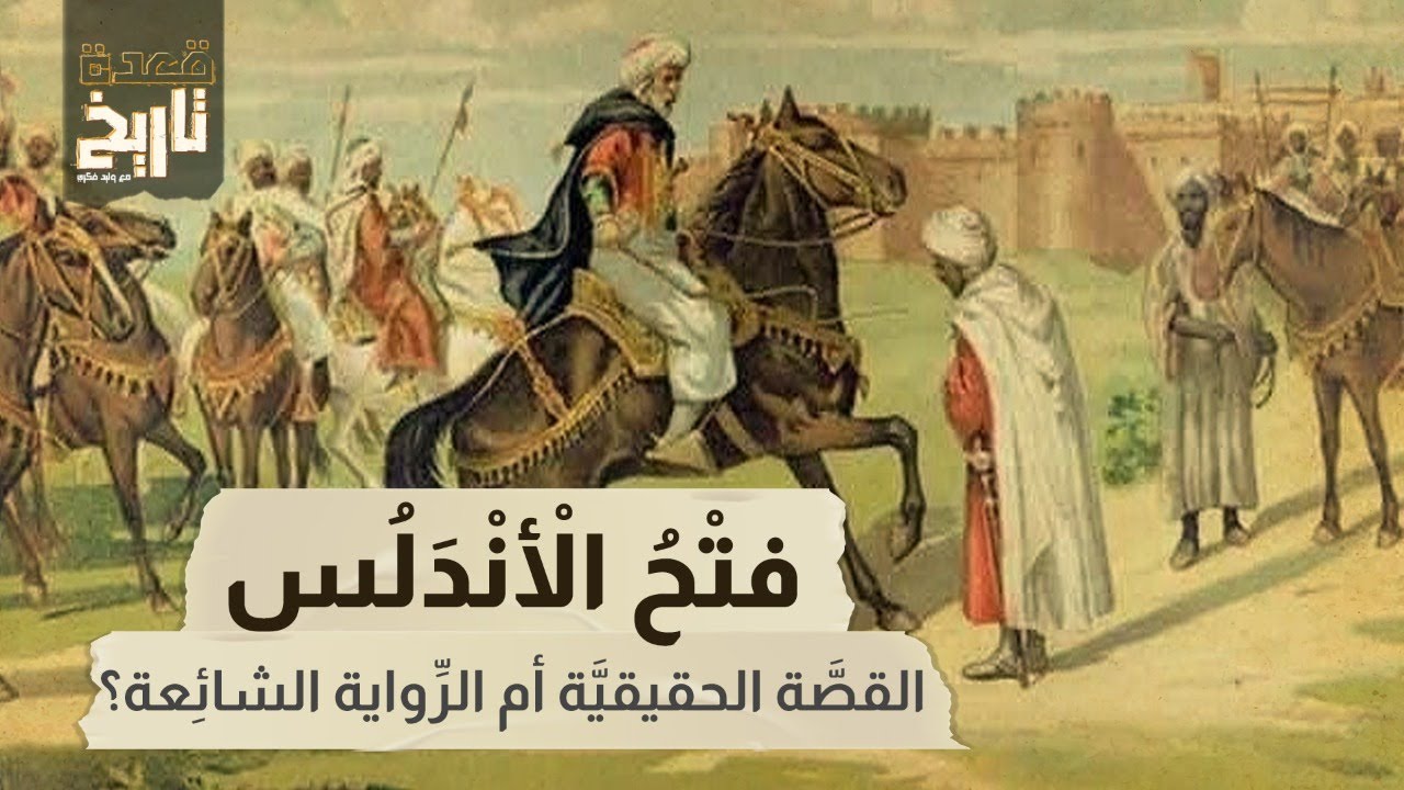قعدة تاريخ - فتْحُ الأْنْدَلُس القصَّة الحقيقيَّة أم الرِّواية الشائِعة؟