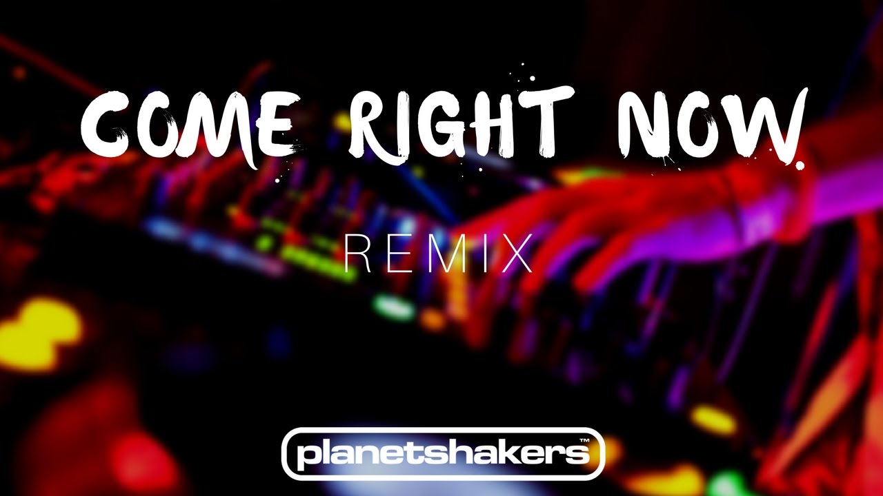 Come Right Now - Planetshakers (REMIX)